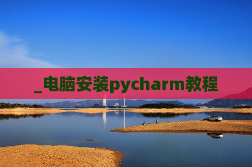 _电脑安装pycharm教程